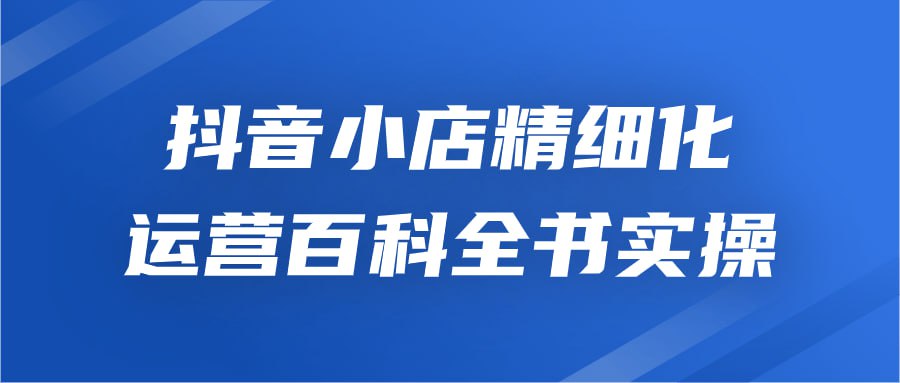 名称：抖音小店精细化运营百科全书实操-夸克网盘社区-网盘资源-方洲