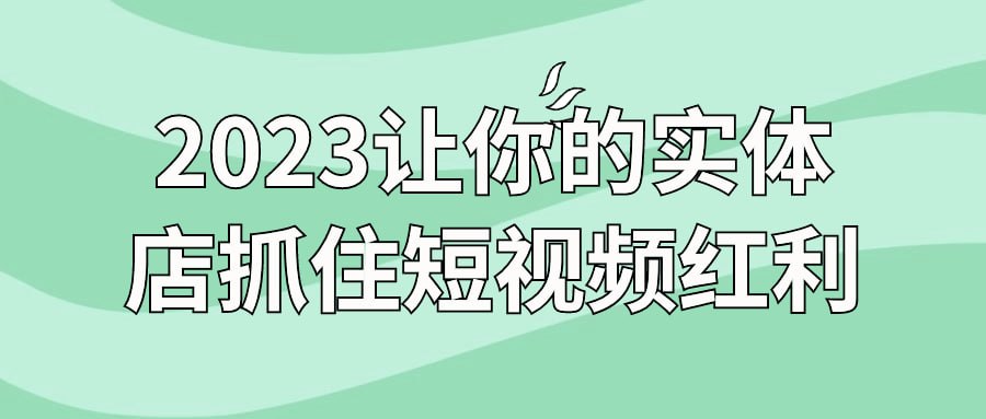 名称：2023让你的实体店抓住短视频红利-夸克网盘社区-网盘资源-方洲